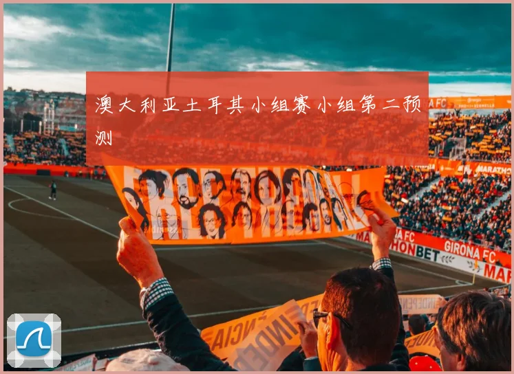 澳大利亚土耳其小组赛小组第二预测