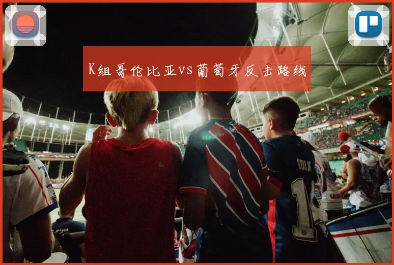 K组哥伦比亚vs葡萄牙反击路线