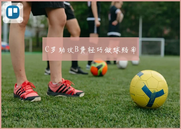C罗助攻B费轻巧做球赔率