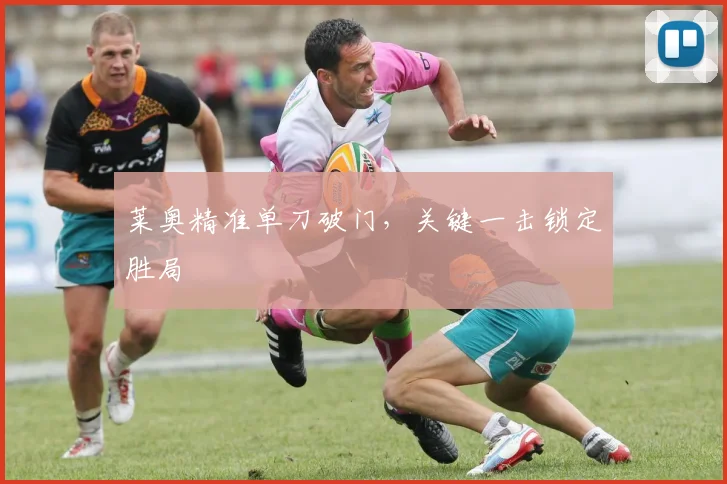 莱奥精准单刀破门，关键一击锁定胜局