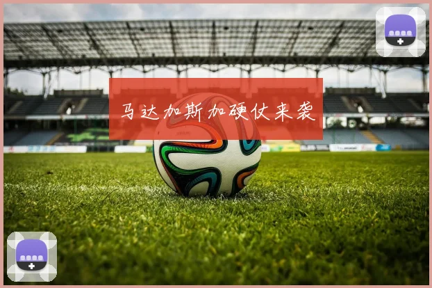 马达加斯加硬仗来袭