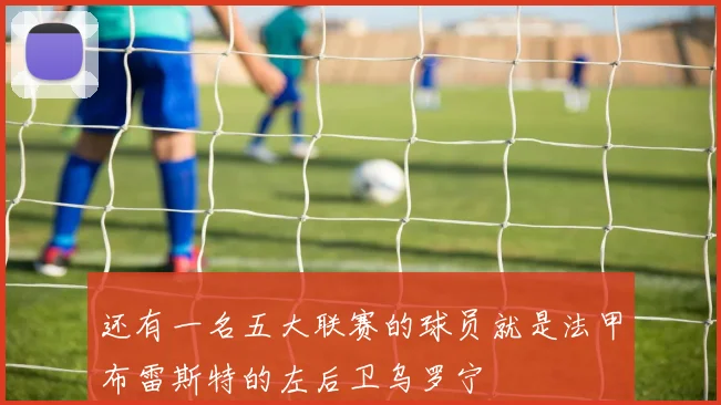 还有一名五大联赛的球员就是法甲布雷斯特的左后卫乌罗宁