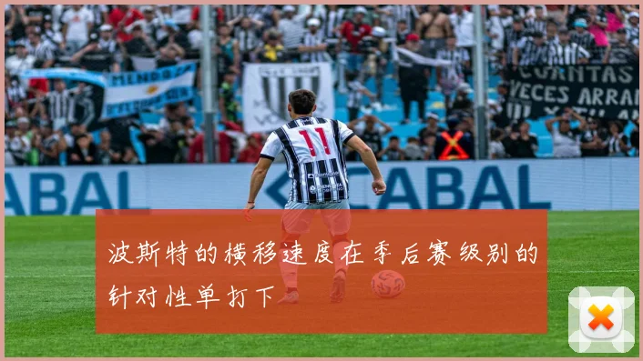波斯特的横移速度在季后赛级别的针对性单打下