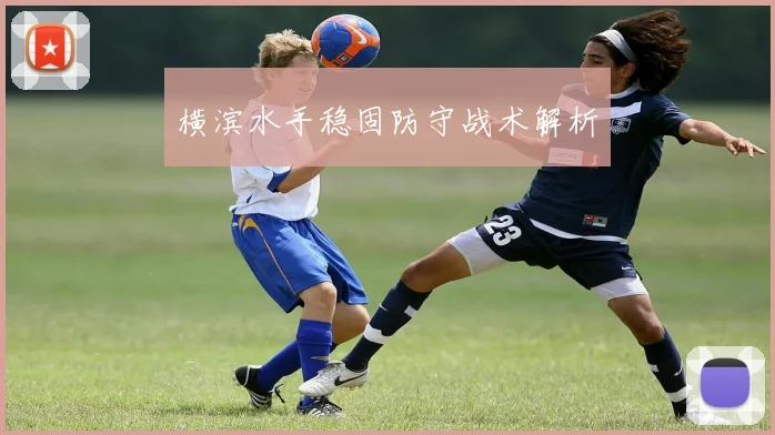 横滨水手稳固防守战术解析