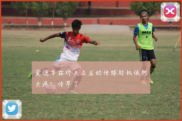 爱德华兹对夹击后的传球时机依然头疼：传早了
