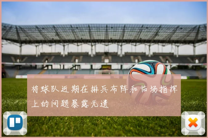 将球队近期在排兵布阵和临场指挥上的问题暴露无遗