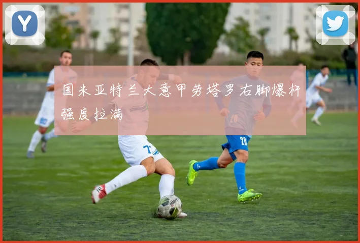 国米亚特兰大意甲劳塔罗右脚爆杆强度拉满