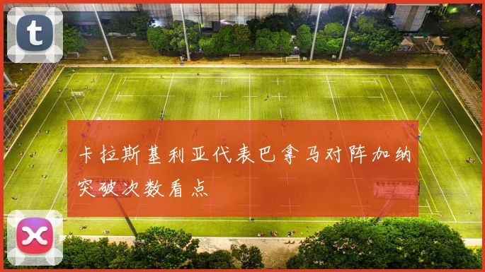 卡拉斯基利亚代表巴拿马对阵加纳突破次数看点