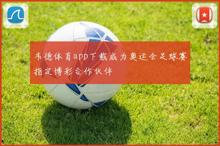 韦德体育app下载成为奥运会足球赛指定博彩合作伙伴